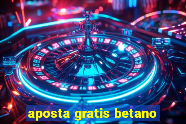 aposta gratis betano